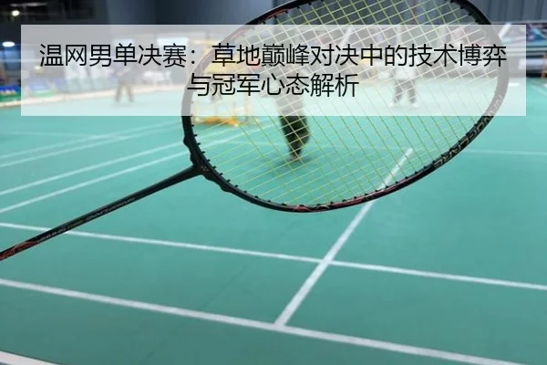 温网男单决赛：草地巅峰对决中的技术博弈与冠军心态解析