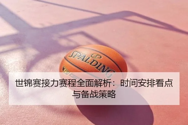 世锦赛接力赛程全面解析：时间安排看点与备战策略